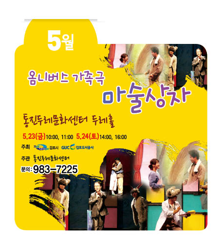 '마술상자' 옴니버스 가족극 통진두레문화센터 두레홀 5.23(금)10:00, 11:00 5.24(토)14:00, 16:00 주회 김포시, 김포도시공사 주관 통진두레문화센터 문의 : 983-7225