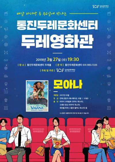 매달 마지막 주 수요일에 만나는 통진두레문화센터 두레영화관 2019년3월27일(수)19:30 [장소]통진두레문화센터 두레홀 [문의]통진두레문화센터 031.983.7225 [주최 및 주관]김포문화재단 모아나 개봉일:2017년01월 등급:전체 관람가(애니메이션, 모험|113분) 출연:아우이 크라발호(모아나 목소리), 드웨인 존슨(마우이 목소리), 레이첼 하우스(탈라 할머니 목소리) 등 *상영은 상황에 따라 변경 및 취소될 수 있습니다.