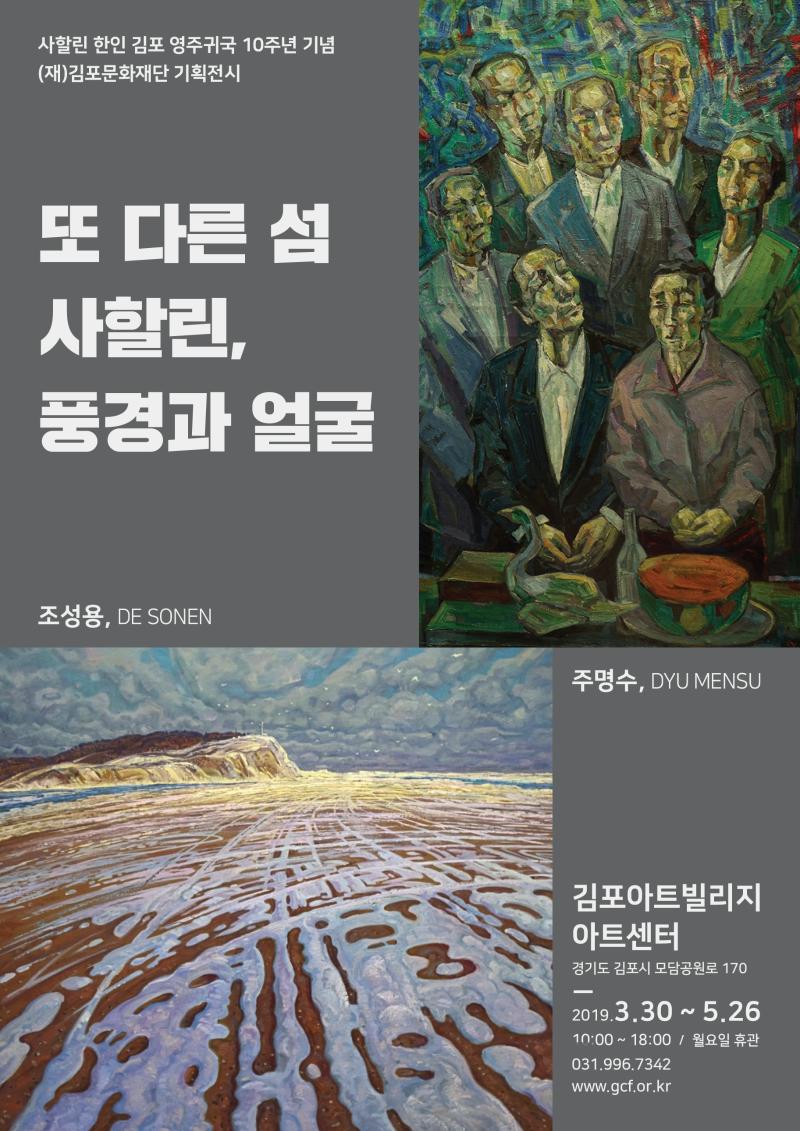사할린 한인 김포 영주귀국 10주년 기념 (재)김포문화재단 기획전시 또 다른 섬 사할린, 풍경과 얼굴 조성용, DE SONEN 주명수, DYU MENSU 김포아트빌리지 아트센터 경기도 김포시 모담공원로 170 2019.3.30~5.26 10:00~18:00 / 월요일 휴관 031.996.7342 www.gcf.or.kr