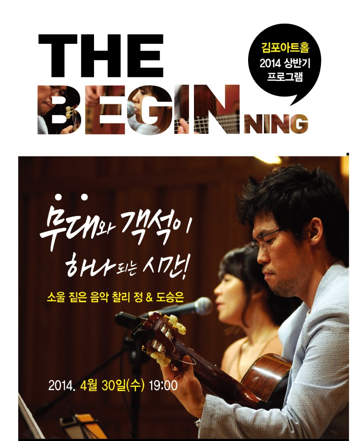 THE BEGINING 김포아트홀 2014 상반기 프로그램 무대와 객석이 하나되는 시간! 소울 짙은 음악 찰리 정 & 도승은 2014. 4월 30일(수)19:00