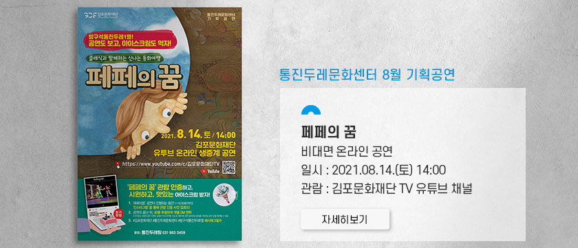 통진두레문화센터 8월 기획공연 .페페의 꿈.
							비대면 온라인 공연. 일시:2021.8.14 토 14시. 관람:김포문화재단tv 유튜브 채널.클릭시 상세 페이지로 이동(새창)