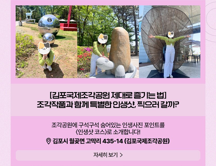 김포국제조각공원 제대로 즐기는 법, 조각작품과 함께 특별한 인생샷 찍으로 갈까? 조각공원에 구석구석 숨어있는 인생사진 포인트를 (인생샷 코스)로 소개합니다! 장소-김포시 월곶면 고막리 435-14(김포국제조각공원)/자세히보기