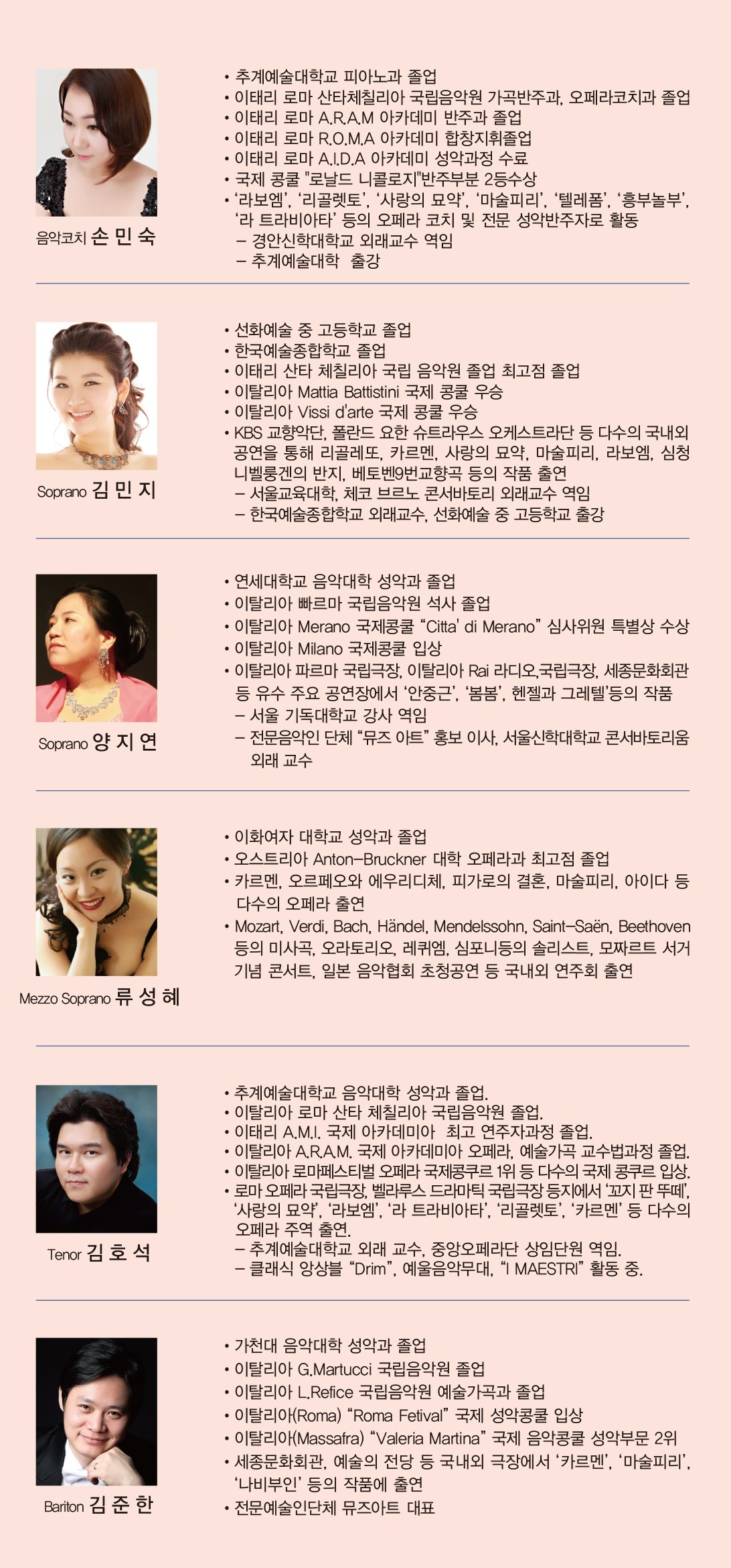 음악코치 손민숙 추계예술대학교 피아노과 졸업 이태리 로마 산타체칠리아 국립음악원 가곡반주과, 오페라코치과 졸업 이태리 로마 A.R.A.M 아카데미 반주과 졸업 이태리 로마 R.O.M.A 아카데미 합창지휘졸업 이태리 로마 A.I.D.A 아카데미 성악과정 수료 국제 콩쿨