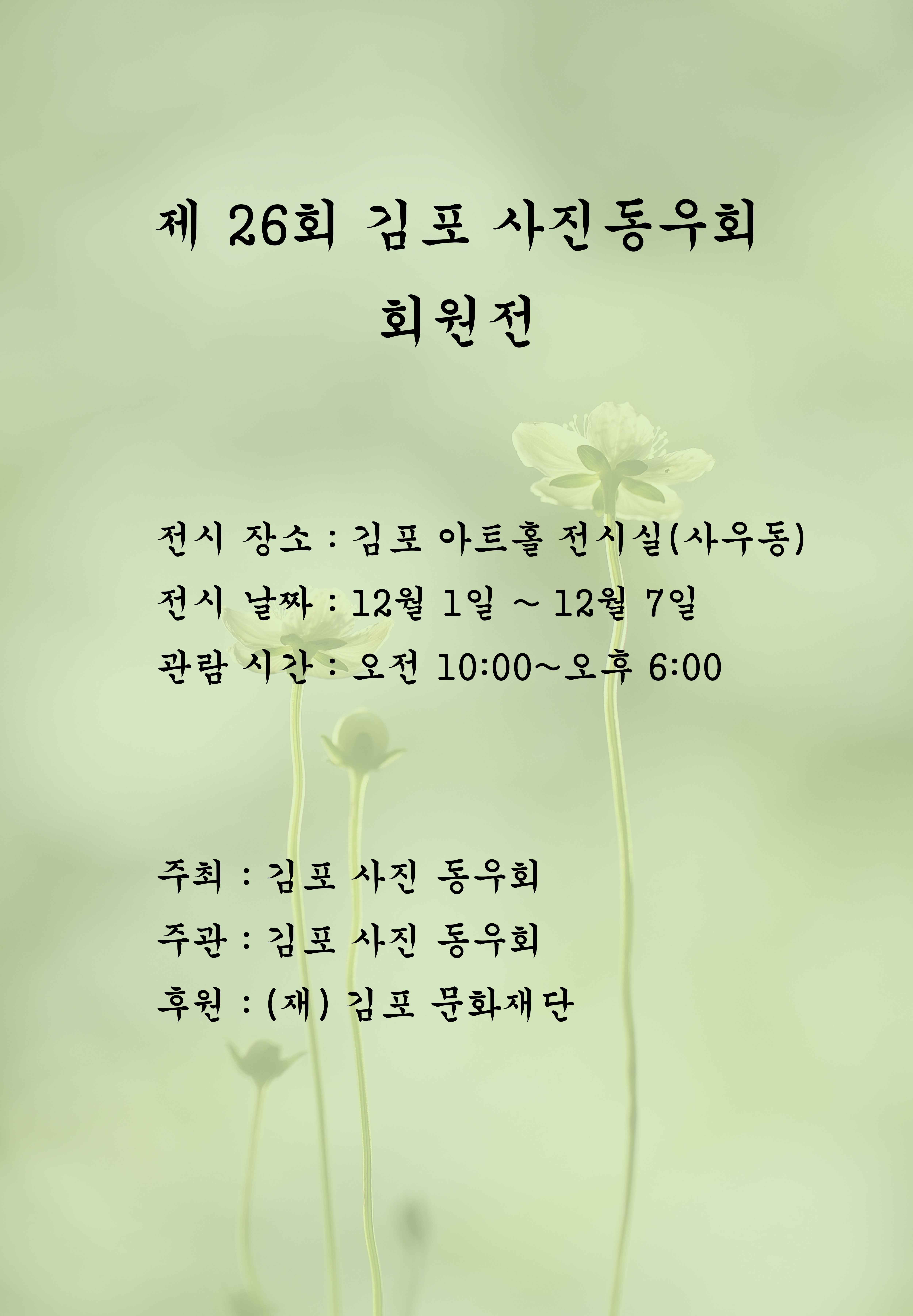 제26회 김포 사진동우회 회원전.
전시장소:김포아트홀 전시실(사우동). 전시날짜:12월 1일~7일. 관람시간:오전10시~오후6시. 주최 김포사진 동우회, 주관:김포 사진 동우회, 후원:(재)김포 문화재단